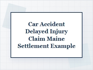 A Maine Settlement for Delayed Car Accident Injuries