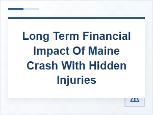 Hidden Injuries and the Long-Term Cost of a Maine Crash